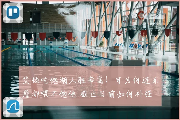 艾顿吃饱湖人胜率高！可为何连东詹都喂不饱他 截止日前如何补强
