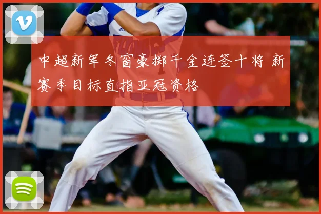 中超新军冬窗豪掷千金连签十将 新赛季目标直指亚冠资格