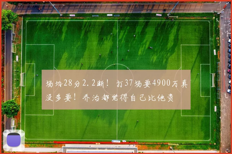 场均28分2.2断！打37场要4900万真没多要！乔治都觉得自己比他贵